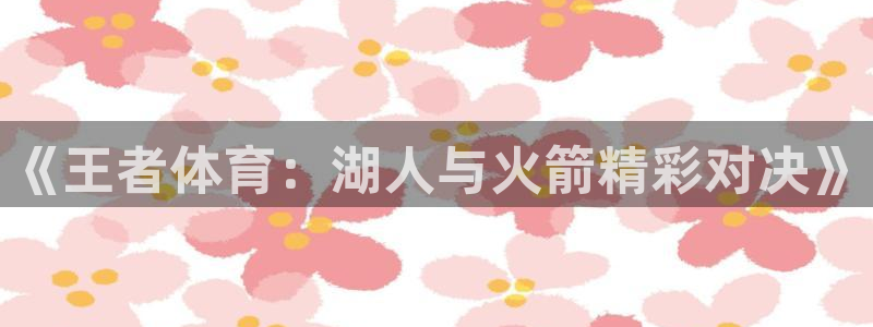 斗球体育在线观看视频直播：《王者体育：湖人与火箭精彩对决》